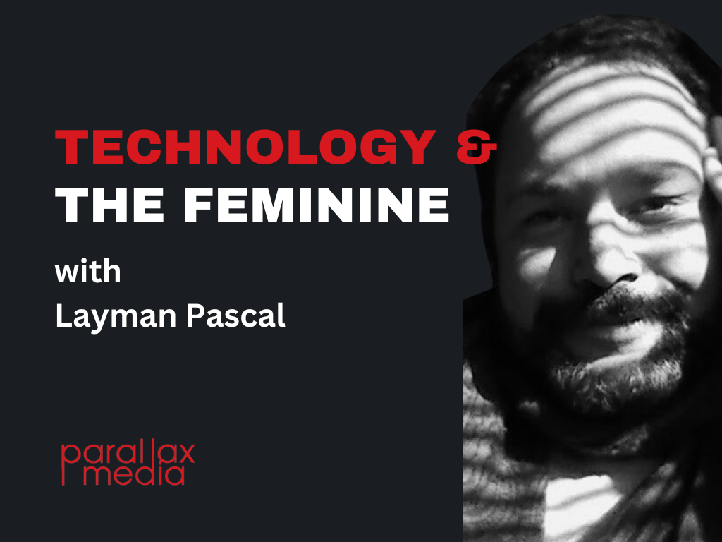 Sacred Technology  &amp; the Sacred Feminine (with Layman Pascal)
