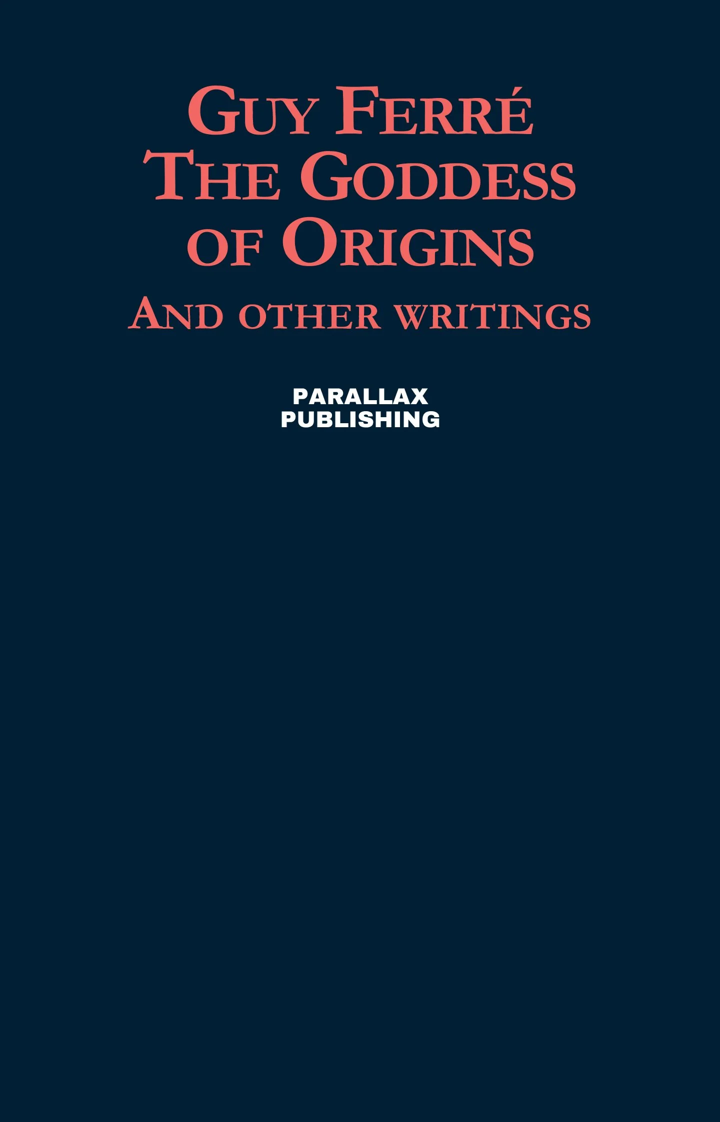     Guy Ferré:     The Goddess of Origins. And other writings