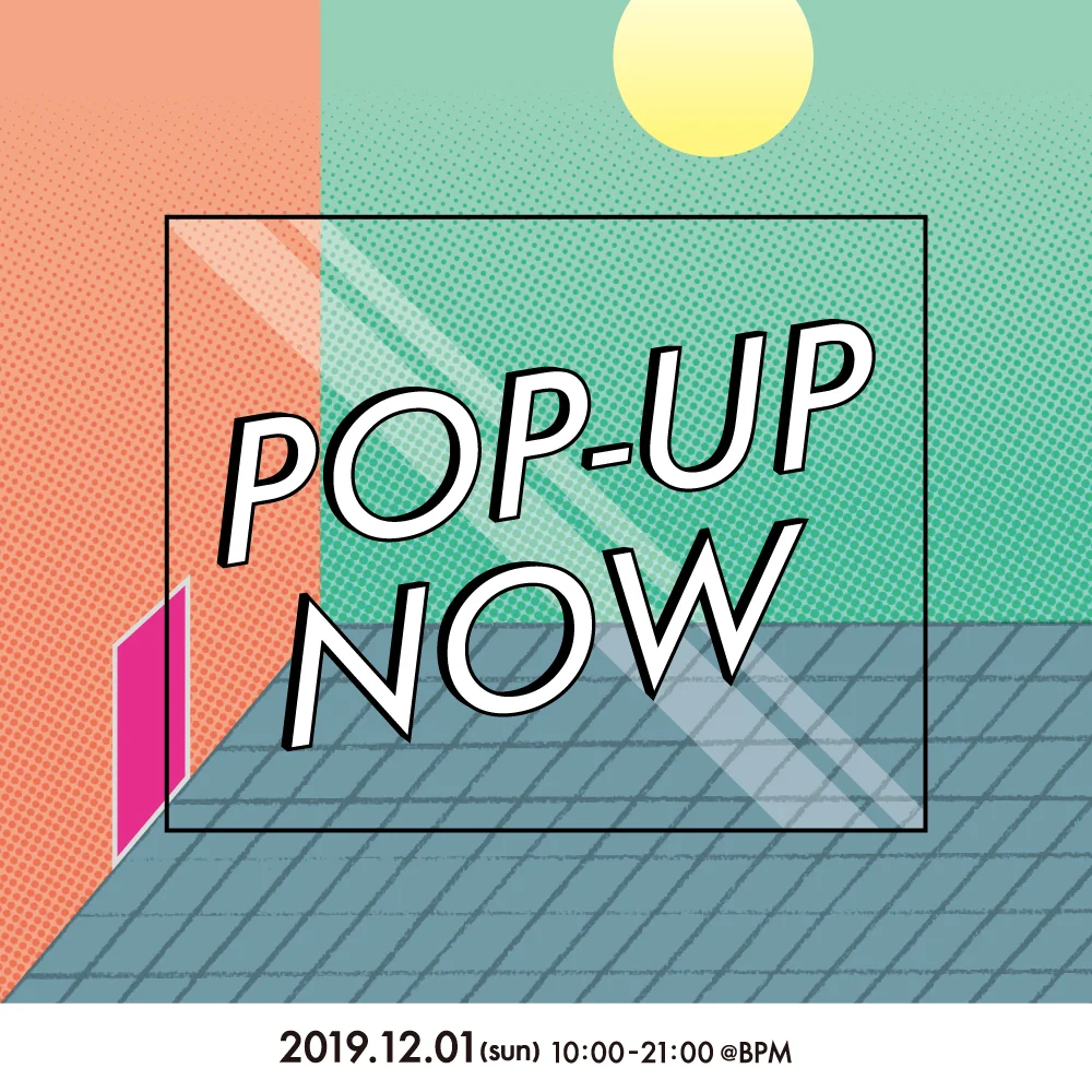 "POP-UP NOW"（ポップアップナウ） in BPM