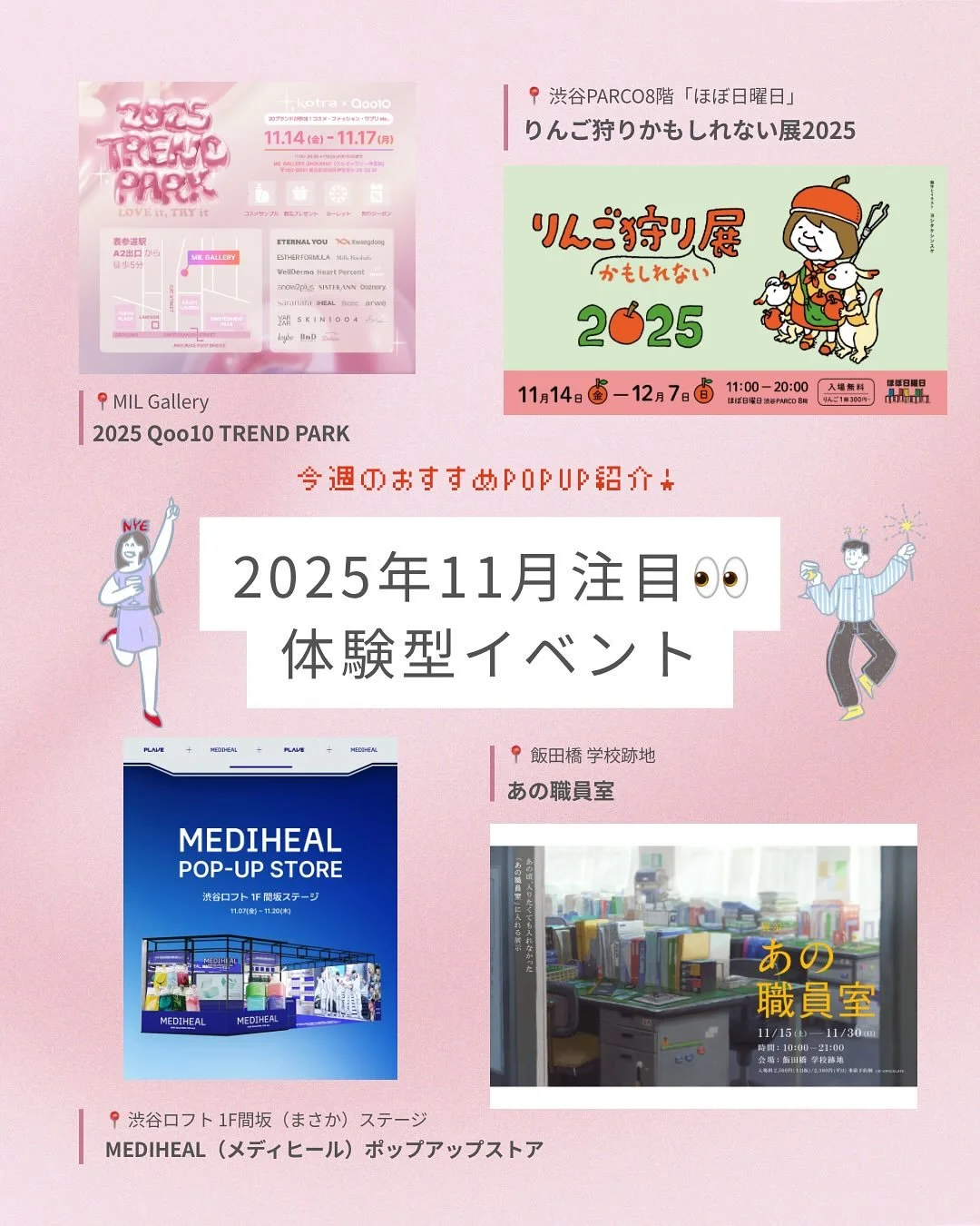 POPAP編集部が厳選する！今週のおすすめのポップアップ情報をお届けします🕊️

1.2025 Qoo10 TREND PARK
2.りんご狩りかもしれない展2025
3.MEDIHEAL（メディヒール）POPUPストア
4.あの職員室

1.2025 Qoo10 TREND PARK
@qoo10.official
📅2025/11/14(金) ～ 2025/11/17(月)
⏰11:00~20:00　最終日は15:00まで
📍 MIL Gallery (ミルギャラリー)
_______