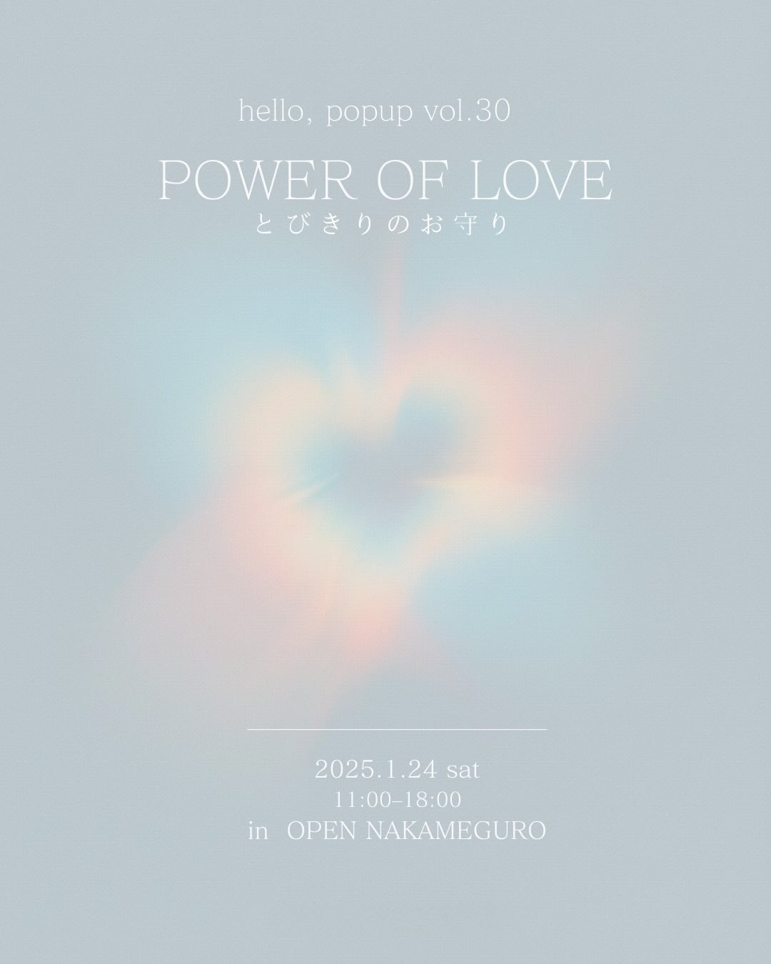 【POPUP EVENTのお知らせ】
"POWER OF LOVE"
-とびきりのお守り-

お守りとは、誰かのために願うこと。そして、自分自身にそっと願いをかけること。
愛しい気持ちや、大切にしたい時間、自分を信じたいという静かな想い。
このPOPUPは、そんな心の中にある「愛」を&ldquo;かたち&rdquo;にして、 私だけのとびきりのお守りに出会える場所。

hello,popup では、1月24日（土）に「とびきりのお守り」をテーマに1日限りのポップアップイベント