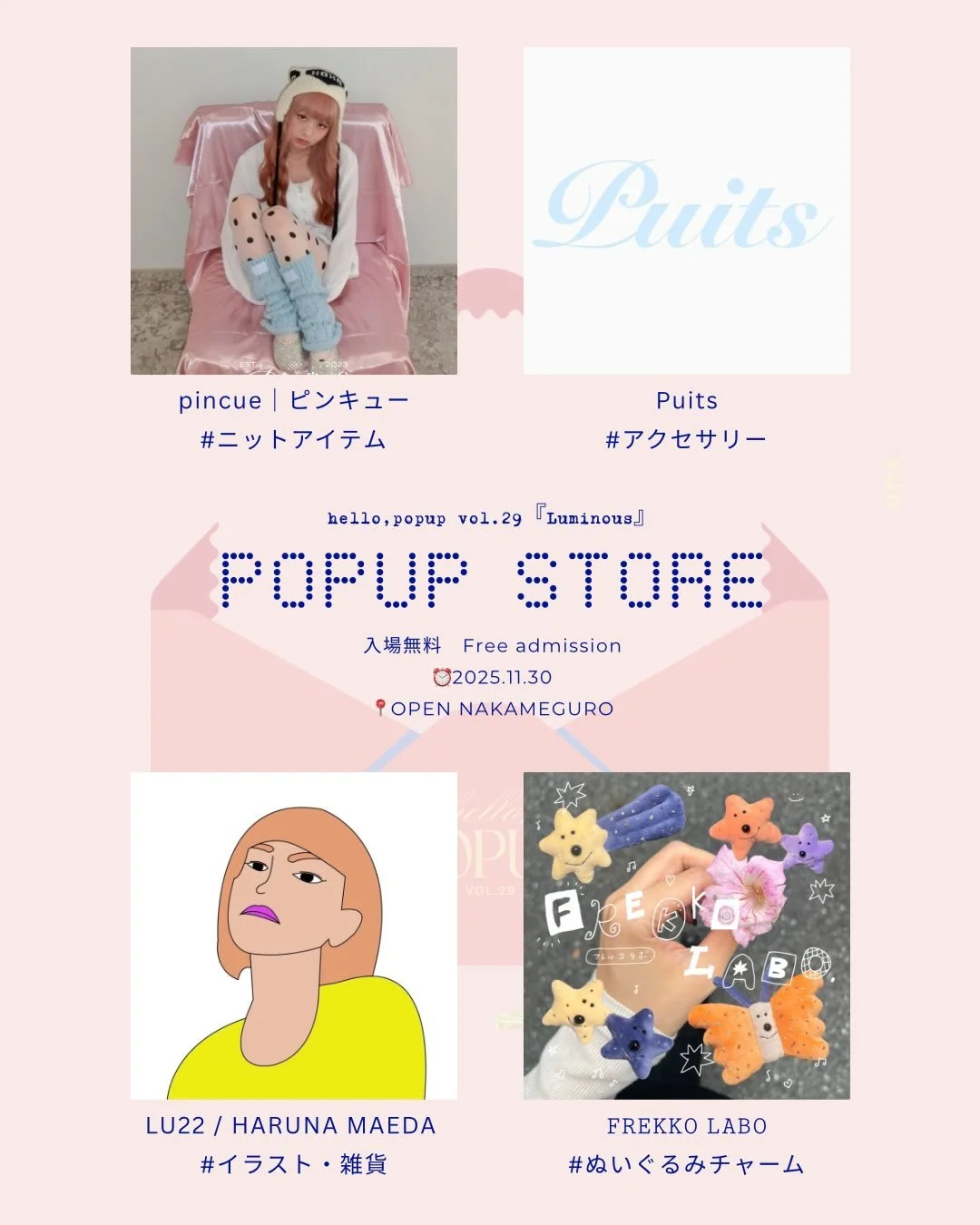 POPUP開催のお知らせ💌

"Luminous"
-Find your shining world-

自分の心が輝く世界。
流行や価格に流されがちな今、&ldquo;本当に好きなもの&rdquo;や&ldquo;心が動く瞬間&rdquo;を見失ってしまうこともあります。
そんな時代の中で、その人にしか作れない世界を大切にするブランドと出会う場所を。

hello,popup では、11月30日（日）に「自分の心が輝く世界 」をテーマに1日限りのポップアップイベントを開催