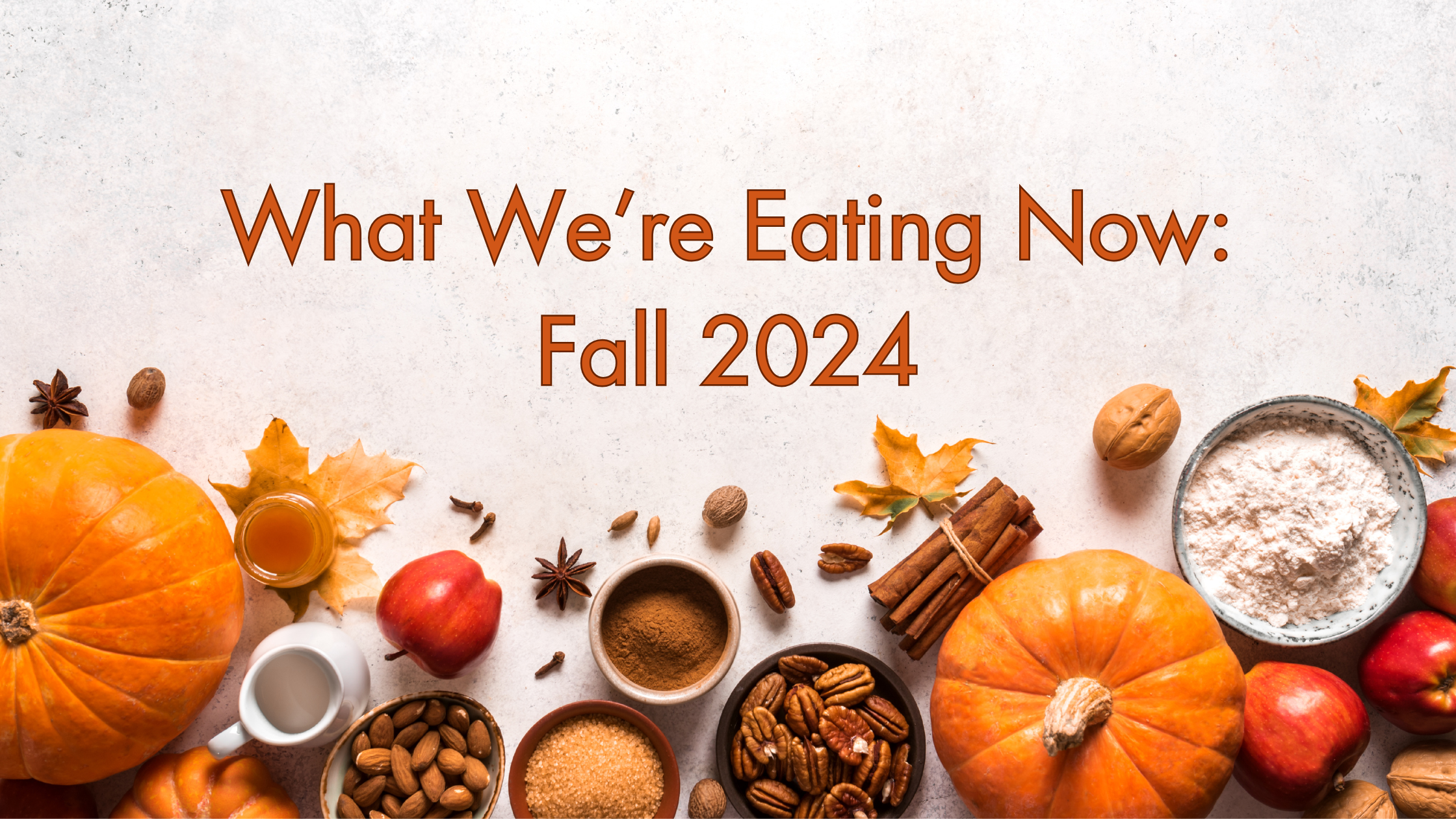 What We're Eating Now: Fall 2024 Edition