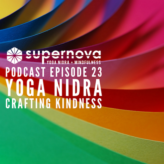 Supernova Yoga Nidra Podcast - Episode 23: Crafting Kindness