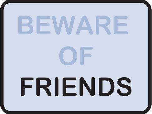 Beware of Friends