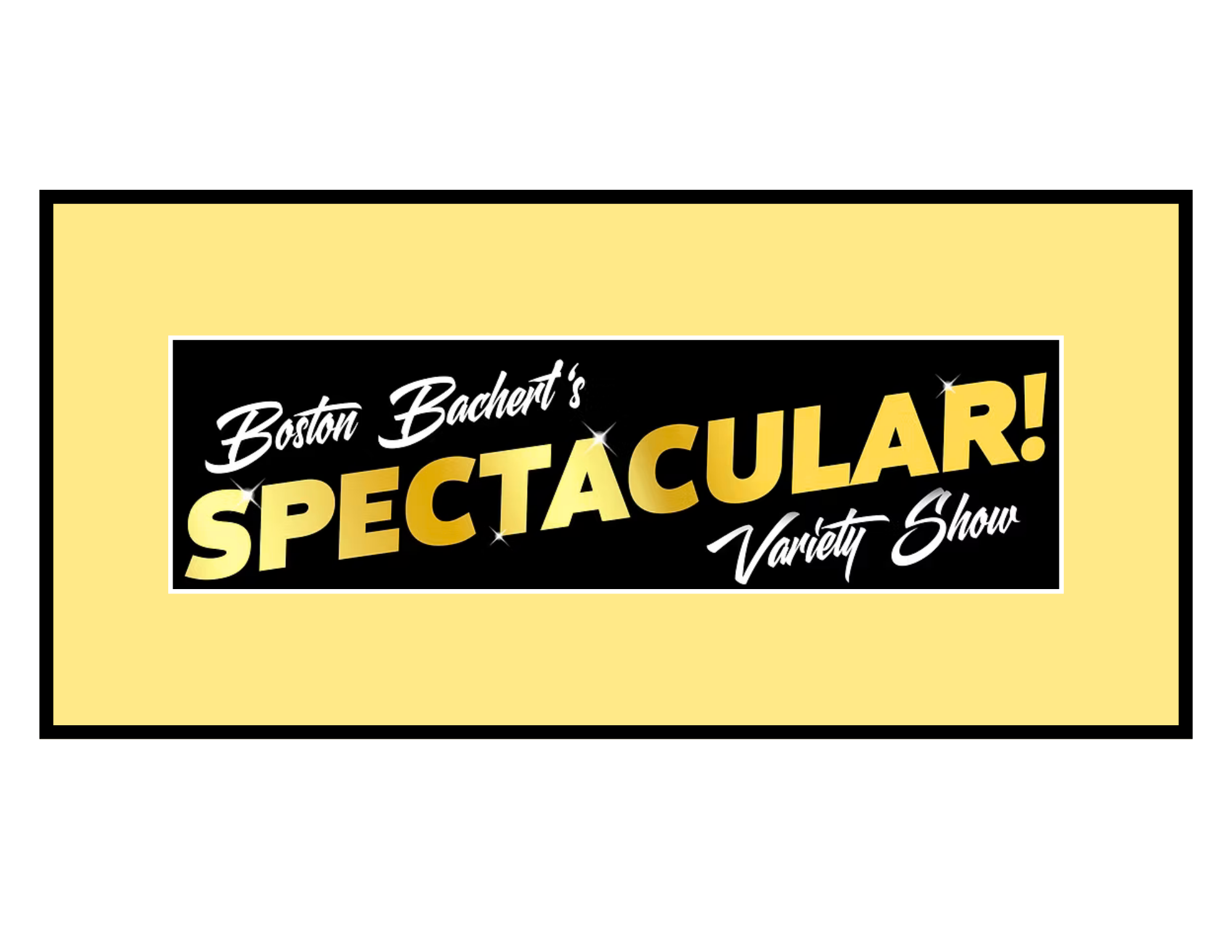 Boston Bachert’s Spectacular Variety Show!