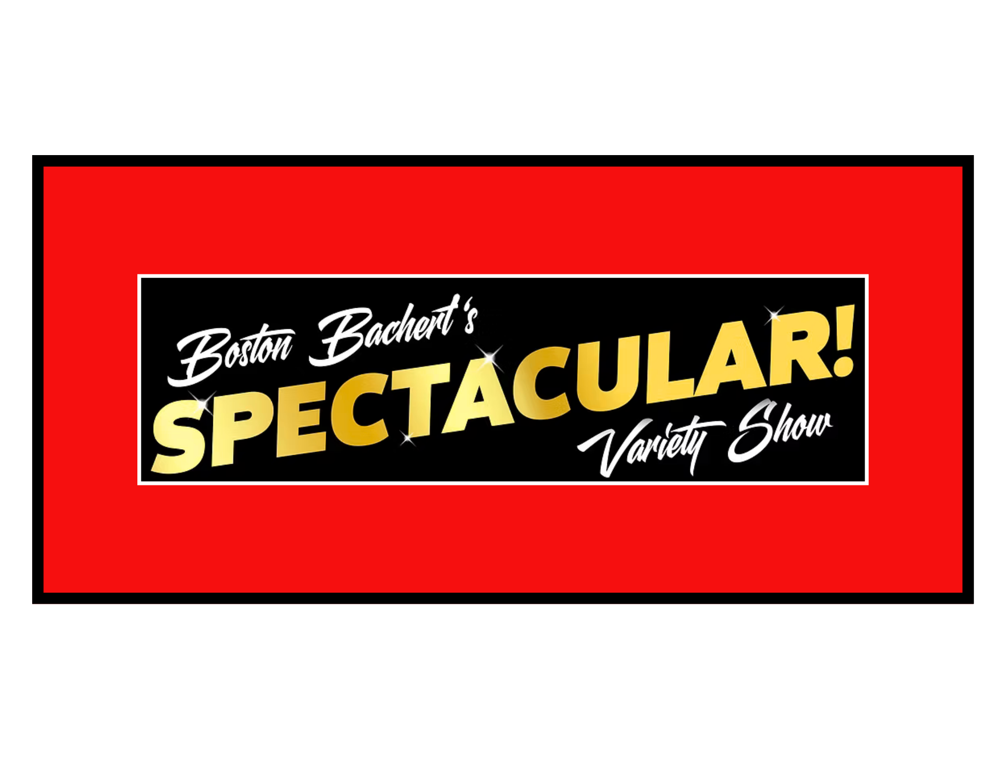 Boston Bachert’s Spectacular Variety Show!
