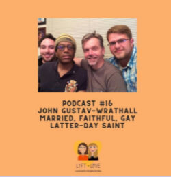 PODCAST 16 - JOHN GUSTAV-WRATHALL, GAY MARRIED FAITHFUL LDS
