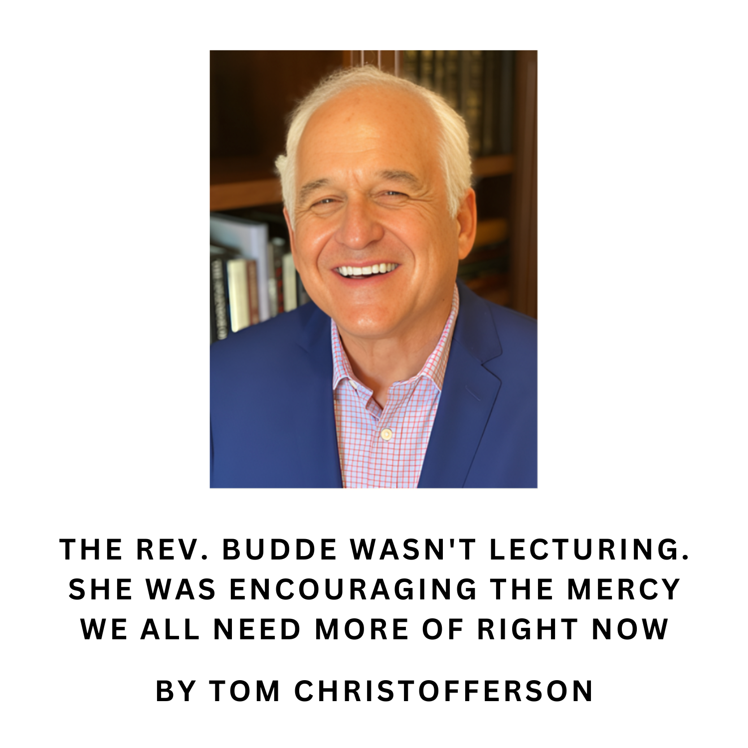 The Rev. Budde wasn't lecturing. She was encouraging the mercy we all need more of right now - by Tom Christofferson