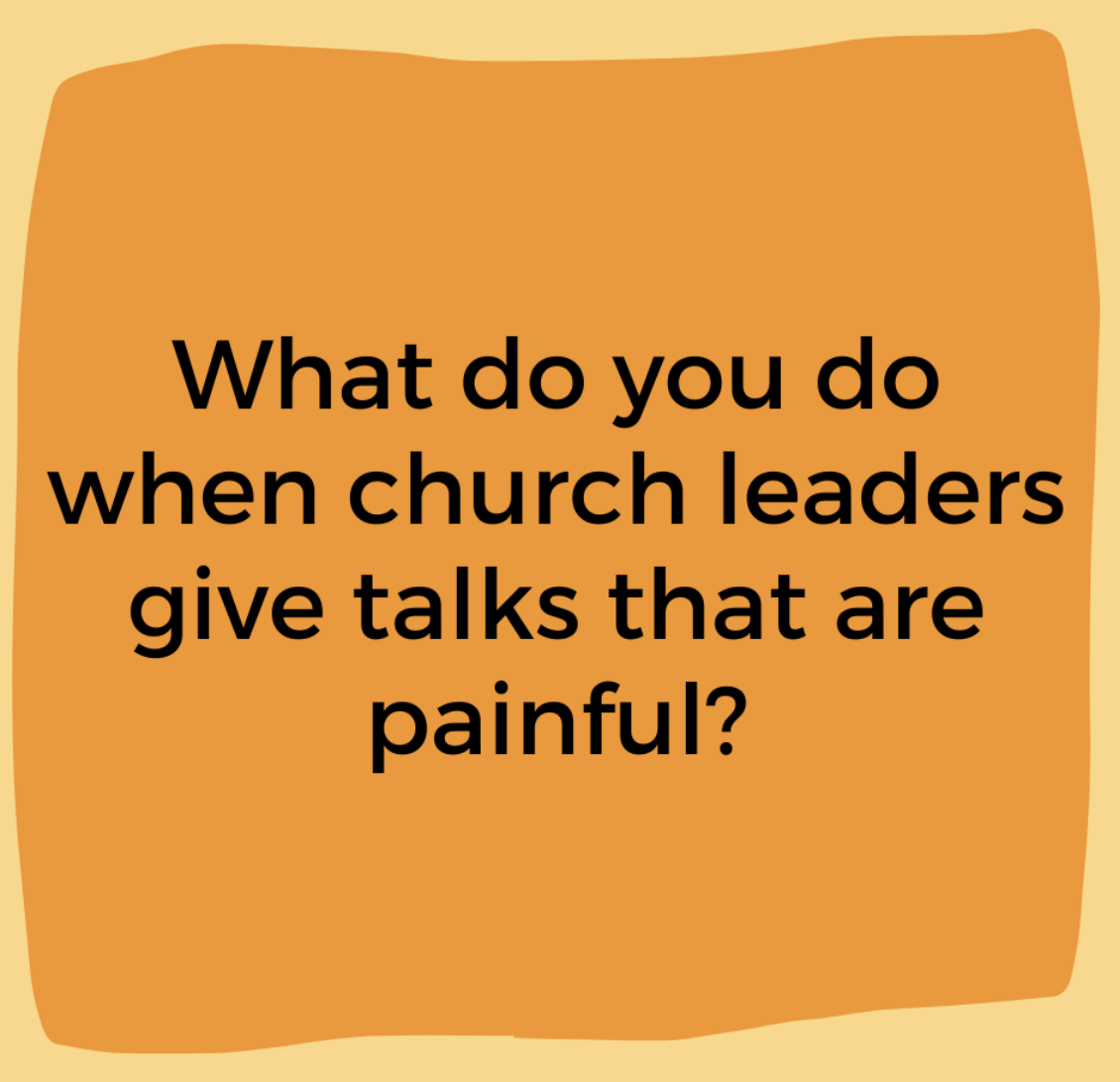 What Do You Do When Church Leaders Give Talks That Are Painful?