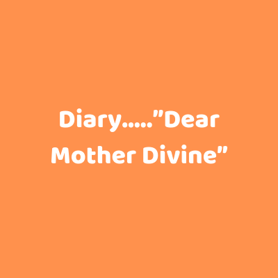  Diary…..”Dear Mother Divine”