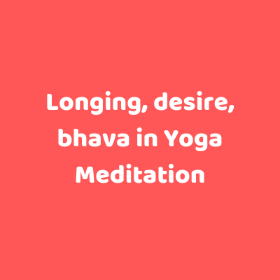  Longing, desire, bhava in Yoga Meditation