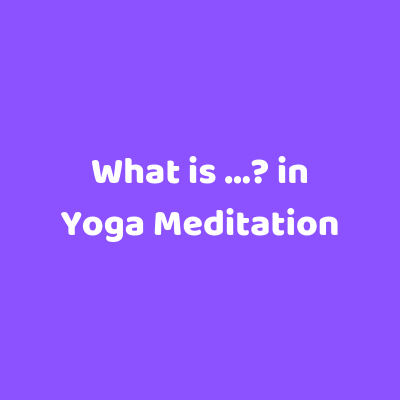  What is …? in Yoga Meditation