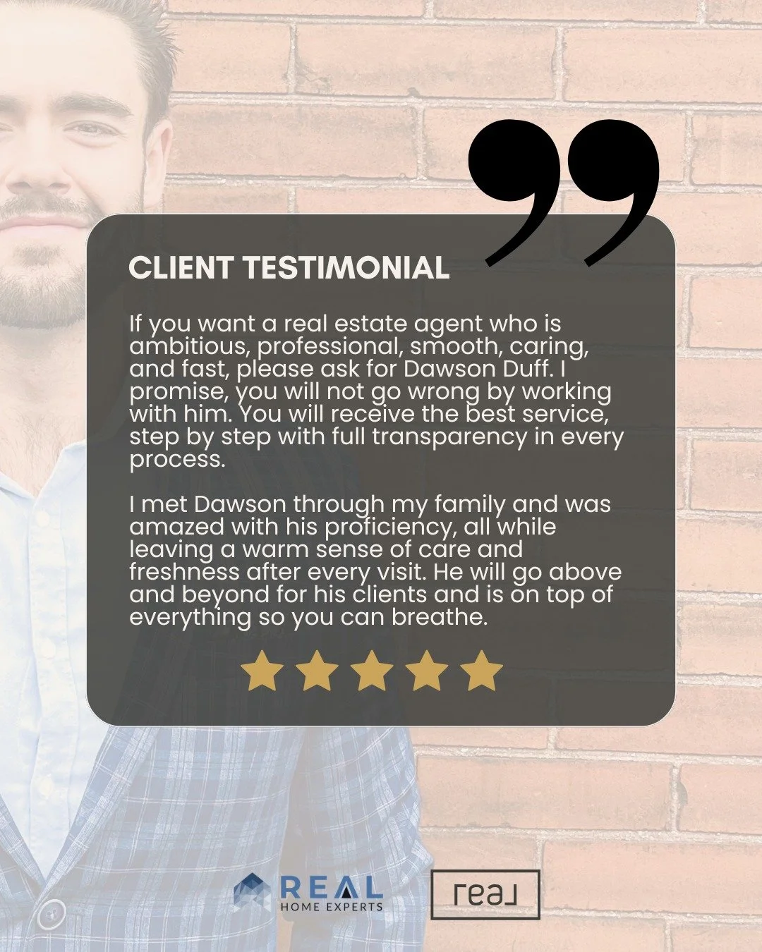 If you want a real estate agent who is ambitious, professional, smooth, caring, and fast, please ask for Dawson Duff. I promise, you will not go wrong by working with him. You will receive the best service, step by step with full transparency in ever
