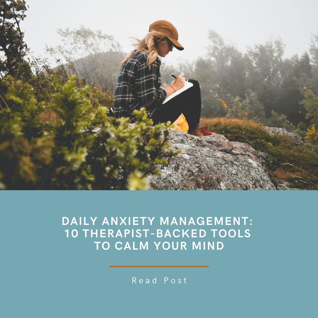 Daily Anxiety Management: 10 Therapist-Backed Tools to Calm Your Mind