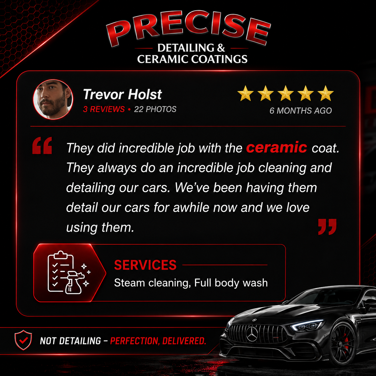 A digital advertisement for a car detailing service called 'Precise Detailing & Ceramic Coatings.' It features a 5-star review from Trevor Holst, a quote praising the ceramic coating, and services including steam cleaning and full body wash. The ad includes an image of a black luxury Mercedes-Benz car at the bottom right corner.