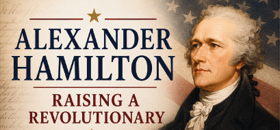 Alexander Hamilton; Raising a Revolutionary