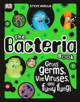 The Bacteria Book: Gross Germs, Vile Viruses, and Funky Fungi