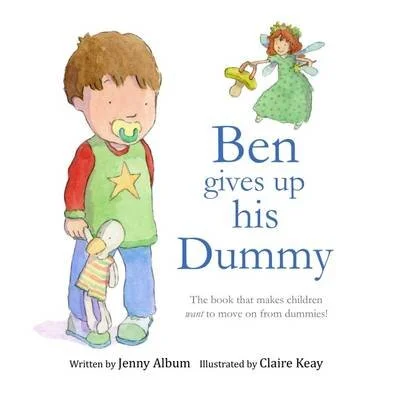 Ben Gives Up His Dummy: The Book That Makes Children Want to Move on from Dummies!