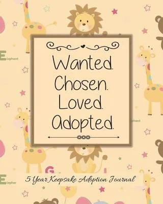Wanted Chosen Loved Adopted: 5 Year Keepsake Baby Adoption Journal Gift For Adoptive Parents