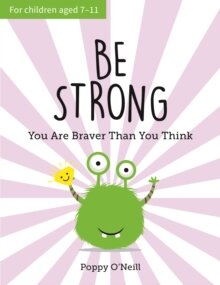Be Strong : You Are Braver Than You Think: A Child's Guide to Boosting Self-Confidence