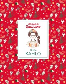 Frida Kahlo: Little Guide to Great Lives
