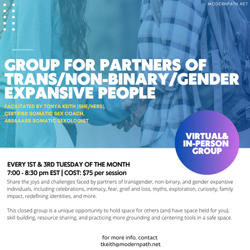 Partner of Trans/Non-Binary/Gender Expansive People Group facilitated by Tonya Keith (she/her), certified Somatic Sex Coach, ABS &amp; AASS Somatic Sexologist (Copy) (Copy)