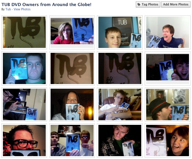 A few people started posting pictures of themselves with their TUB DVDS . So, I decided to start a facebook album of them here .
Thanks to everyone who posted them, it’s made my week of packing and shipping worth it!