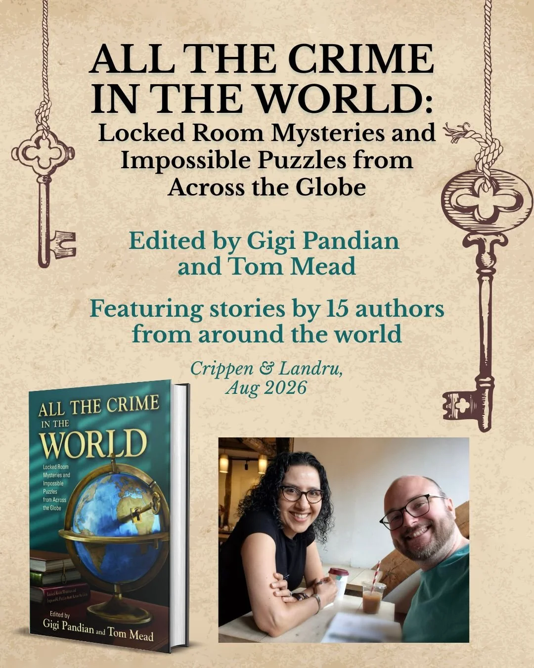All the Crime in the World: Locked Room Mysteries and Impossible Puzzles from Across the Globe, Edited by Gigi Pandian and Tom Mead, Featuring stories by 15 authors from around the world, published by Crippen & Landru, August 2026.