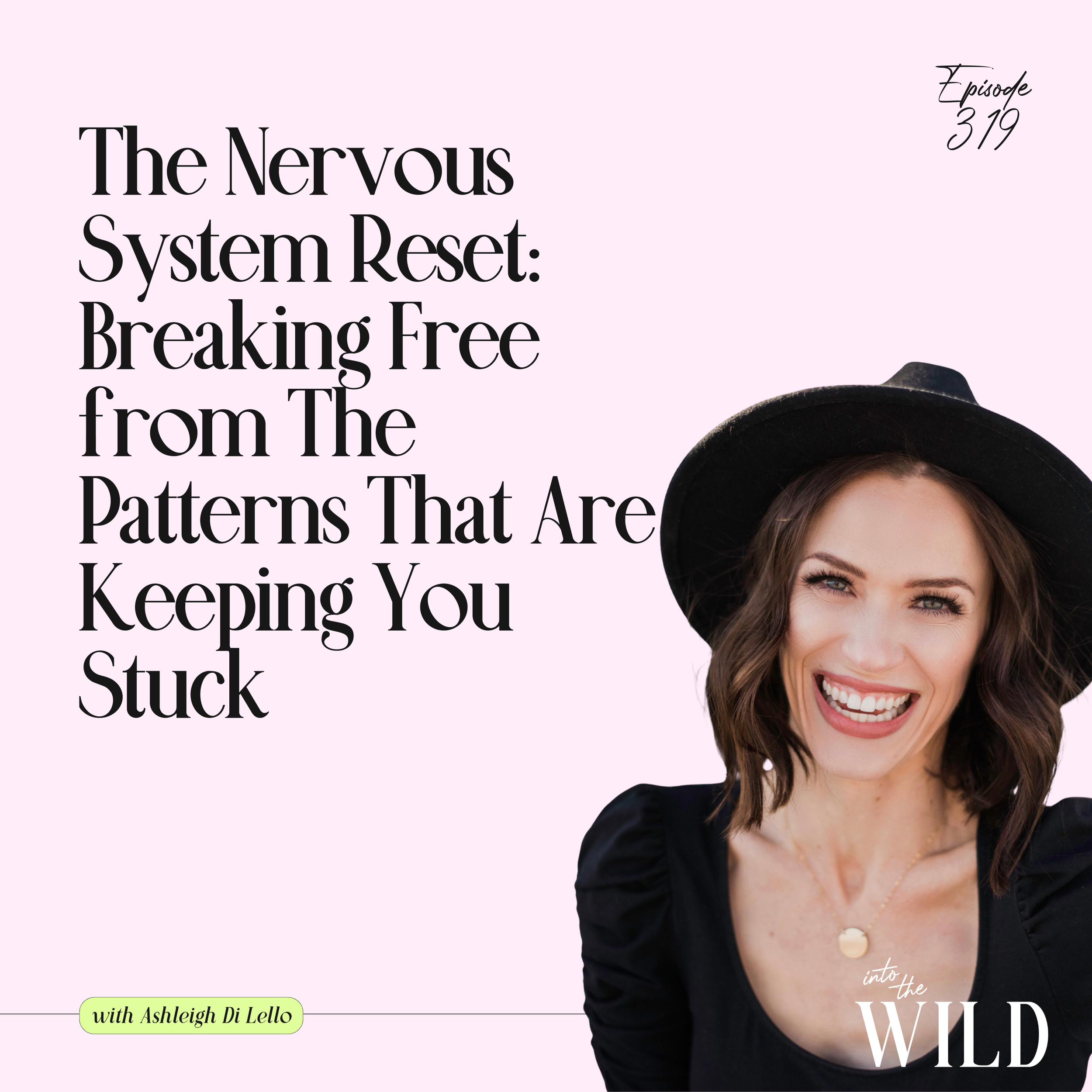319. The Nervous System Reset: Breaking Free from The Patterns That Are Keeping You Stuck with Ashleigh Di Lello
