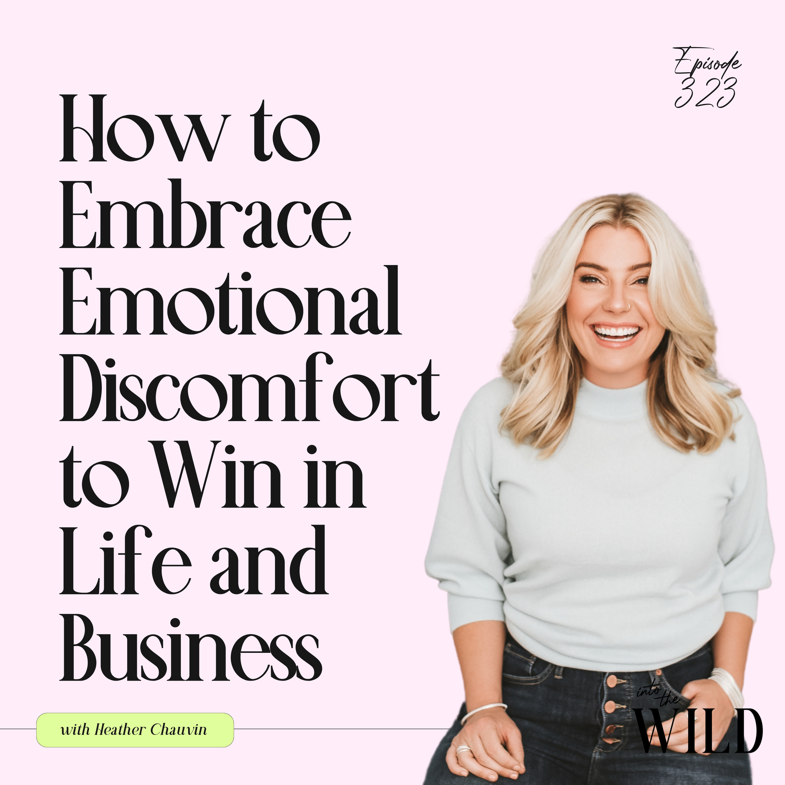 323. How to Embrace Emotional Discomfort to Win in Life and Business with Heather Chauvin