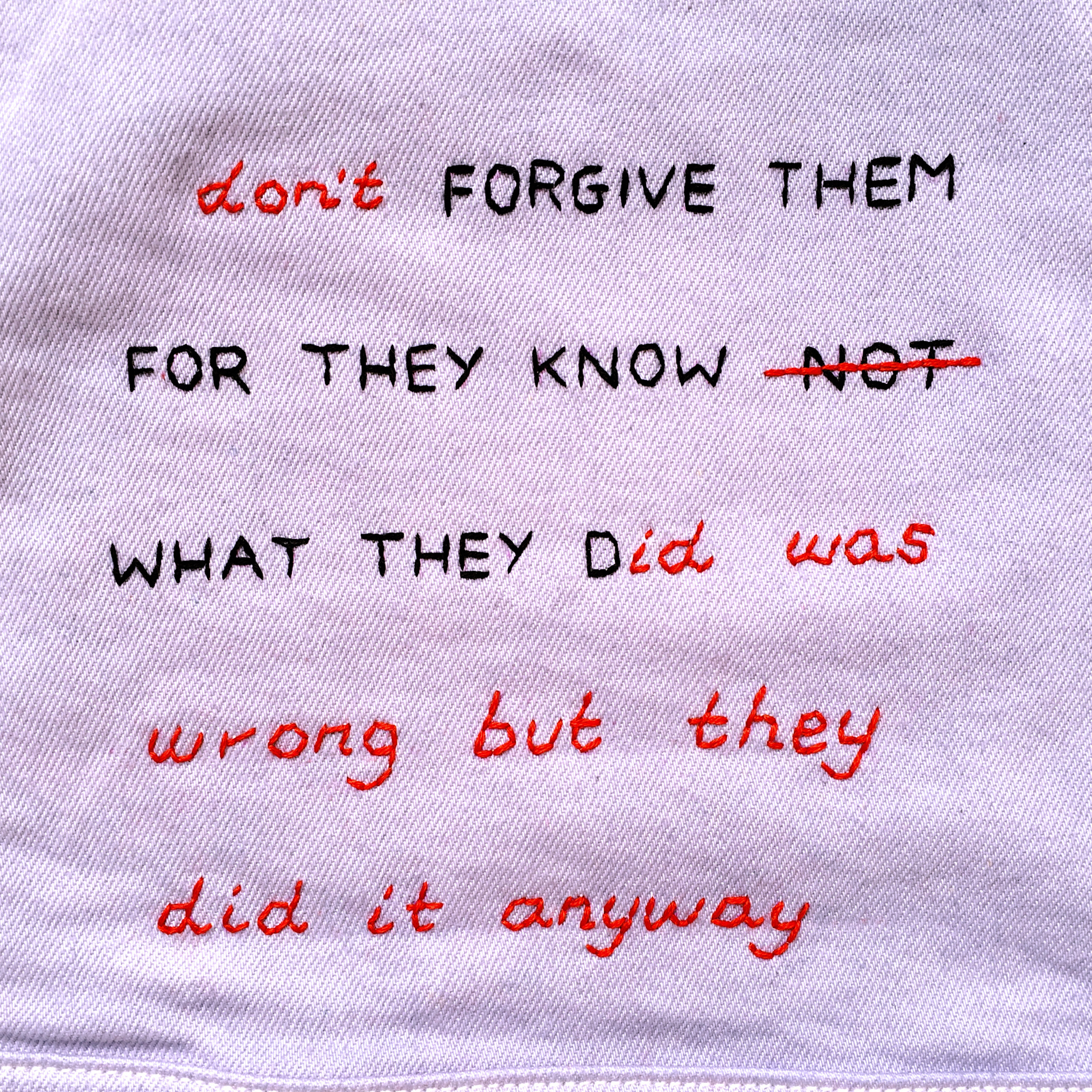 embroidered "don't forgive them, for they know what they did was wrong but they did it anyway", 2018, Sophie King