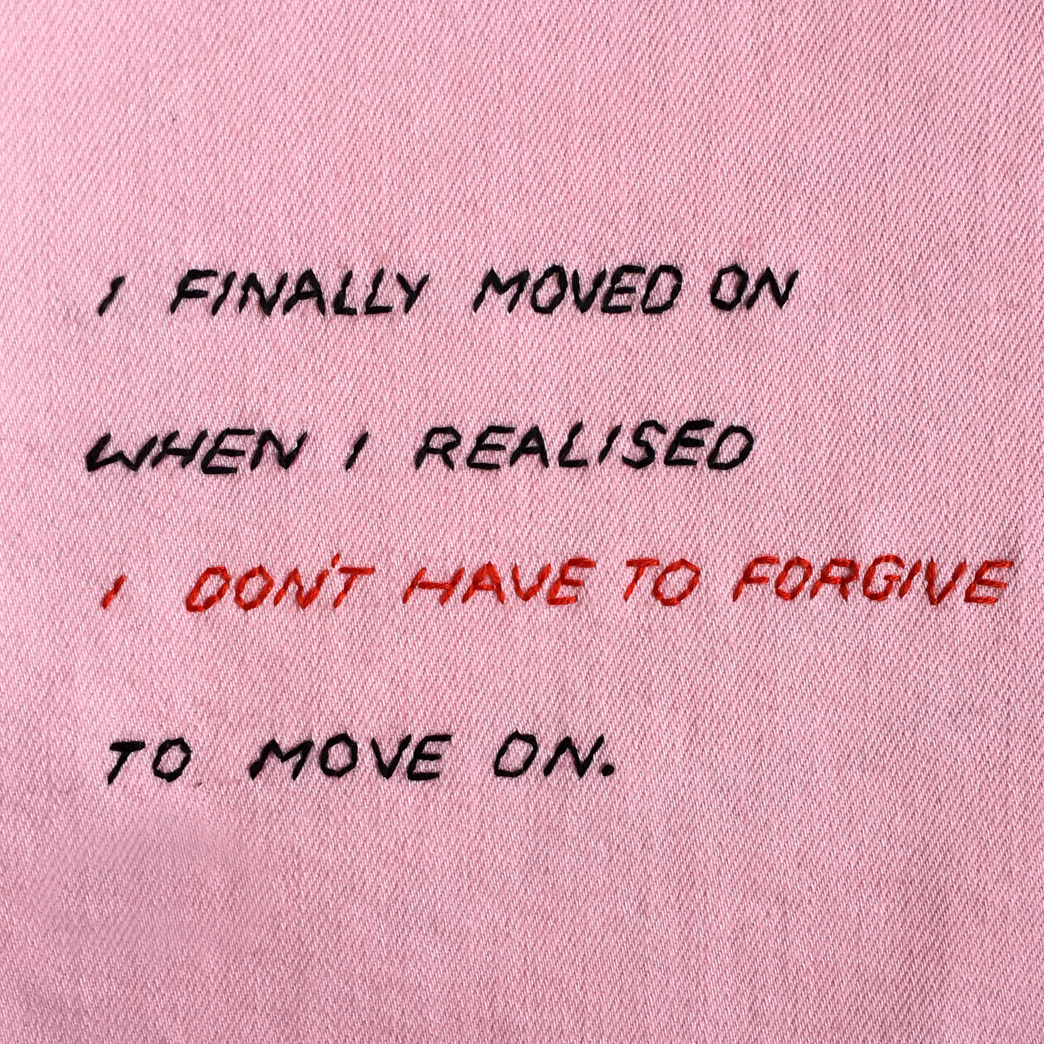 embroidered "I finally moved on when I realised I don't have to forgive to move on", 2019, Sophie King