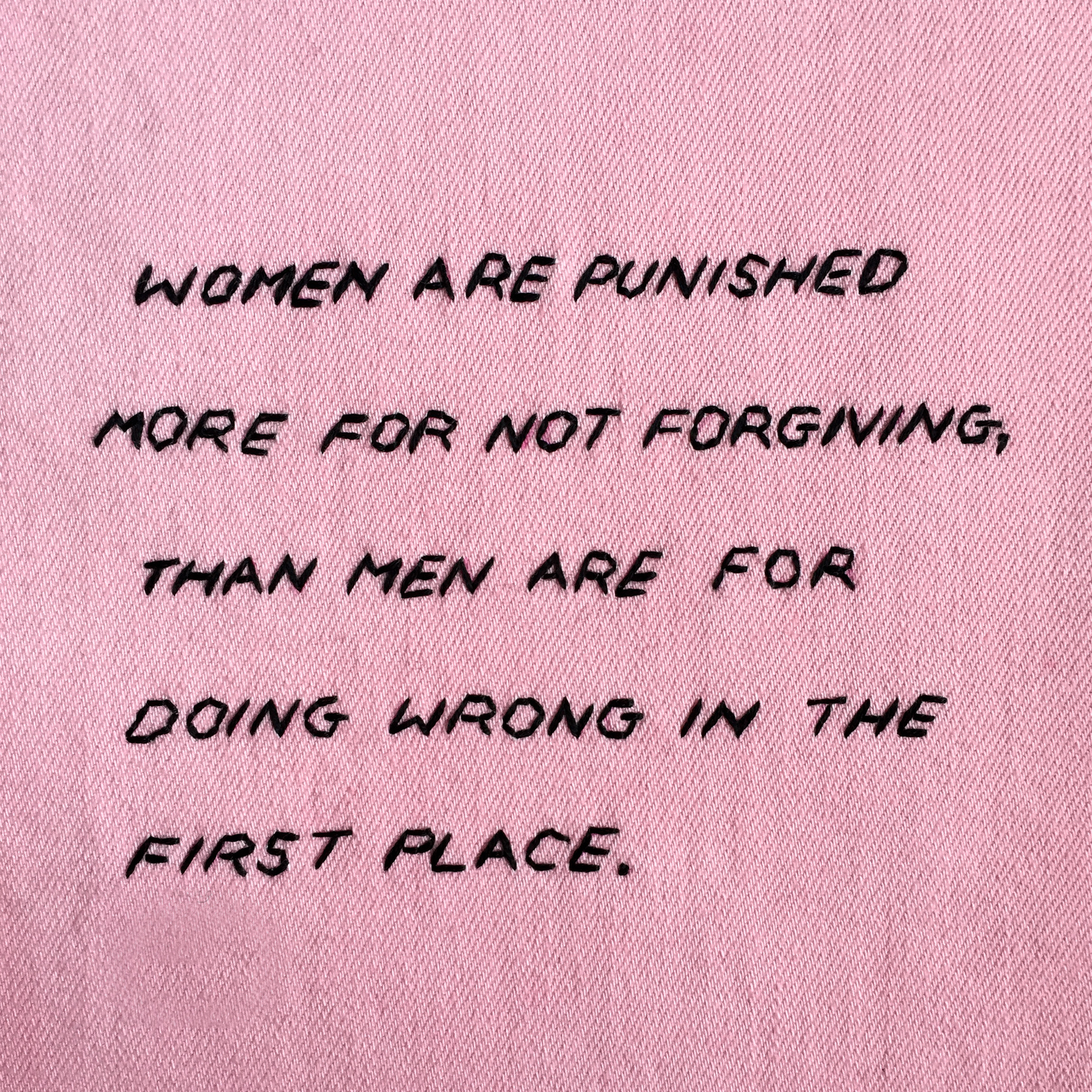 embroidered "women are punished more for not forgiving, than men are for doing wrong in the first place" 2019, Sophie King