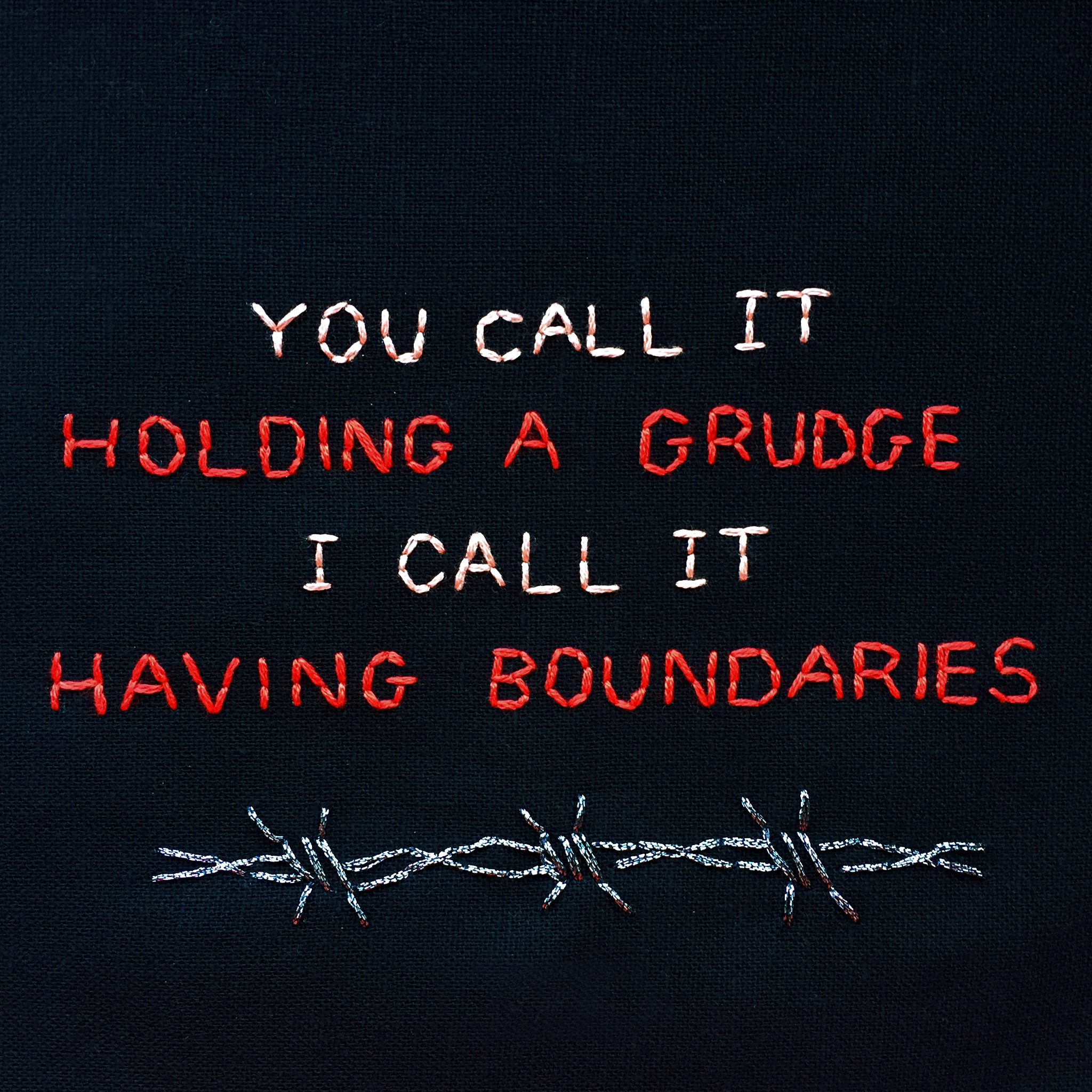 embroidered "you call it holding a grudge, I call it having boundaries" 2019, Sophie King