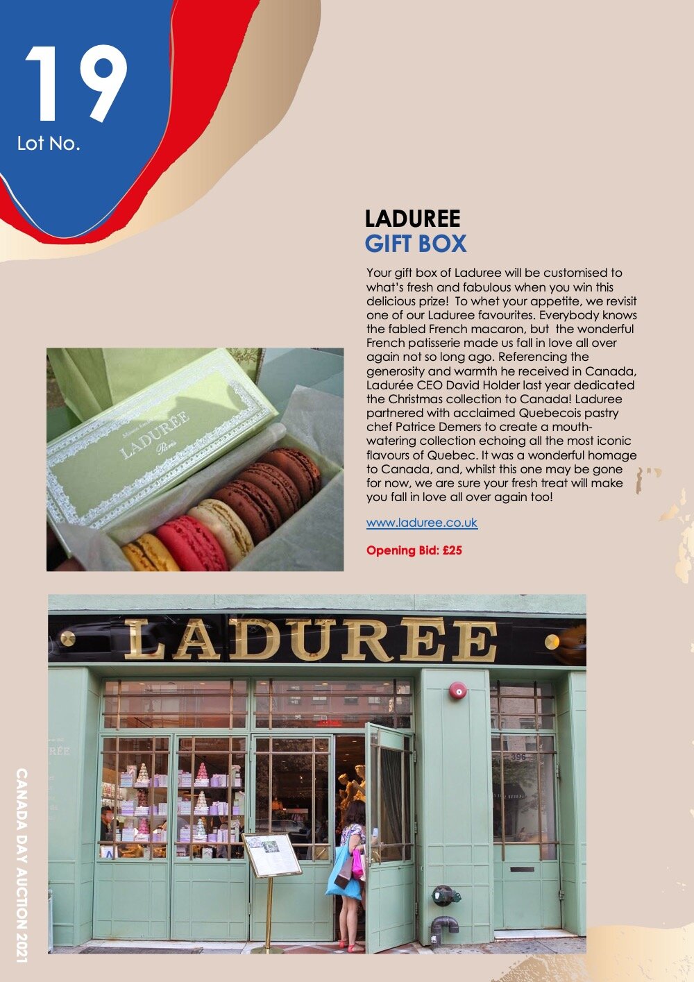  Lot 19:  LADUREE     GIFT BOX    Your gift box of Laduree will be customised to what’s fresh and fabulous when you win this delicious prize! To whet your appetite, we revisit one of our Laduree favourites. Everybody knows the fabled French macaron, 