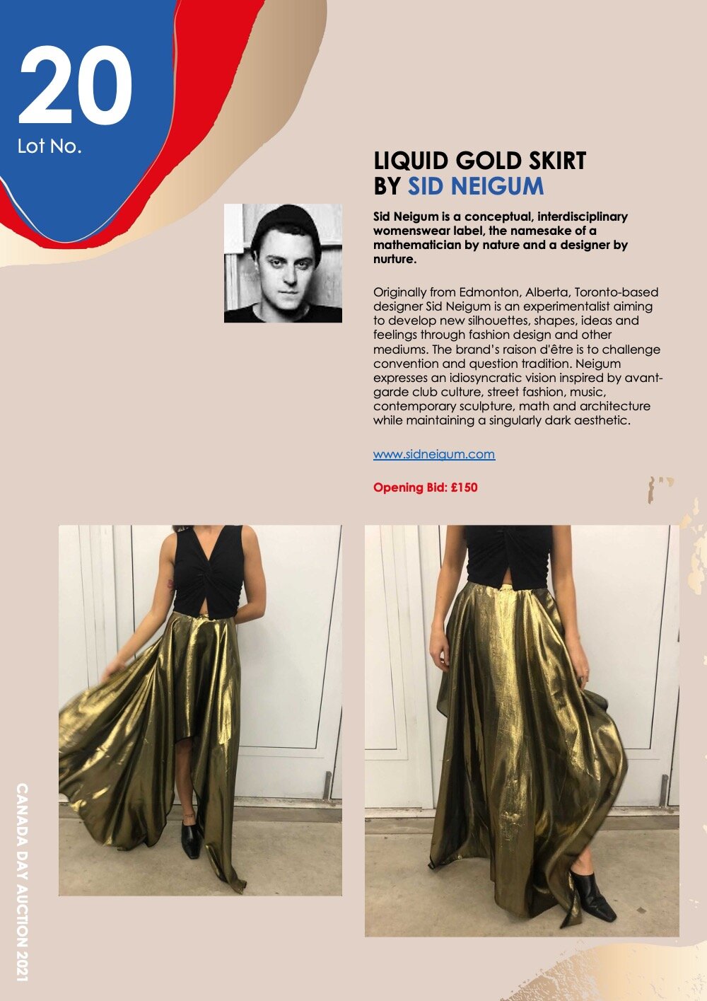   LIQUID GOLD SKIRT BY SID NEIGUM     Sid Neigum is a conceptual, interdisciplinary womenswear label, the namesake of a mathematician by nature and a designer by nurture.    Originally from Edmonton, Alberta, Toronto-based designer Sid Neigum is an e