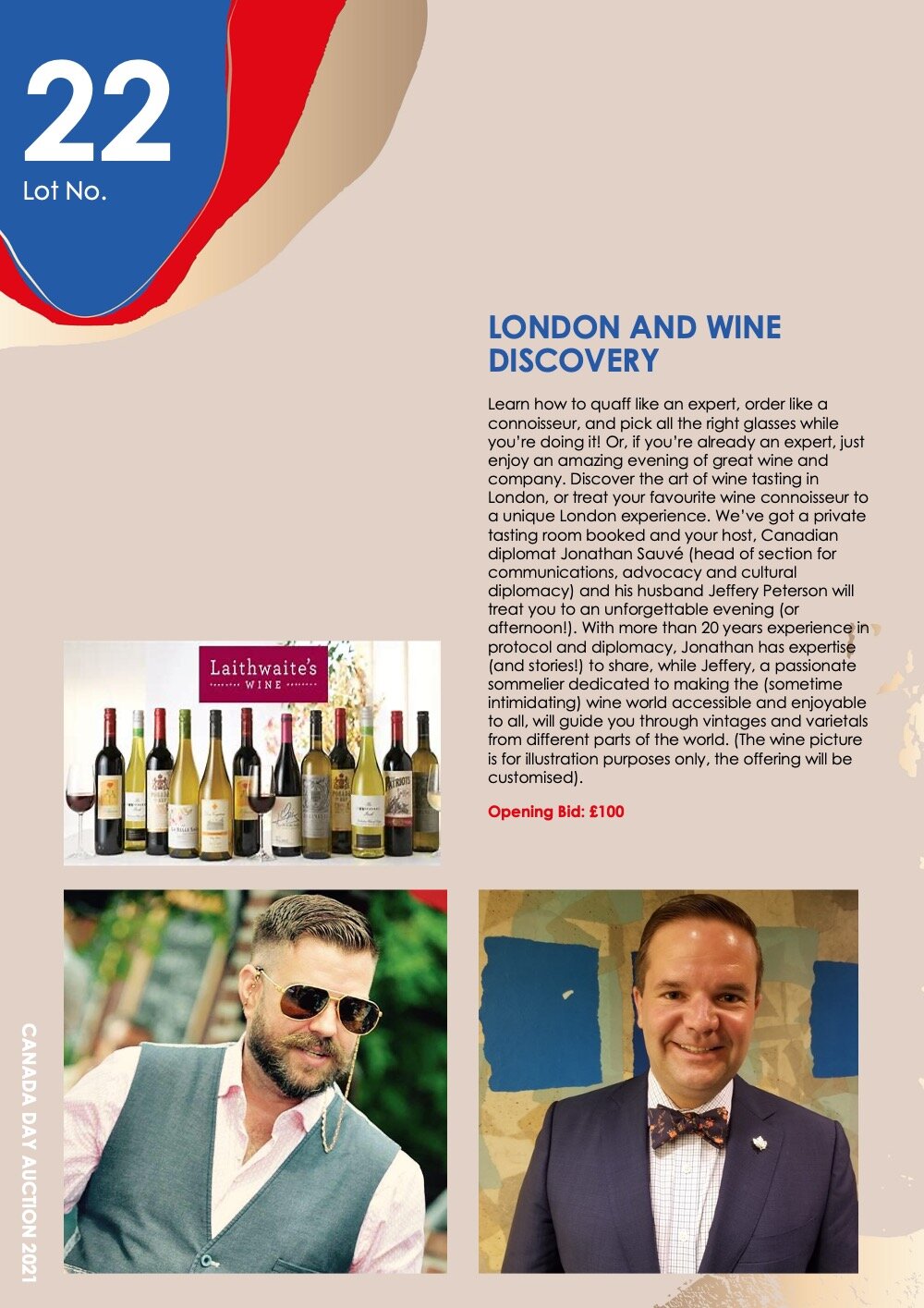   Lot 22: LONDON AND WINE DISCOVERY    Learn how to quaff like an expert, order like a connoisseur, and pick all the right glasses while you’re doing it! Or, if you’re already an expert, just enjoy an amazing evening of great wine and company. Discov