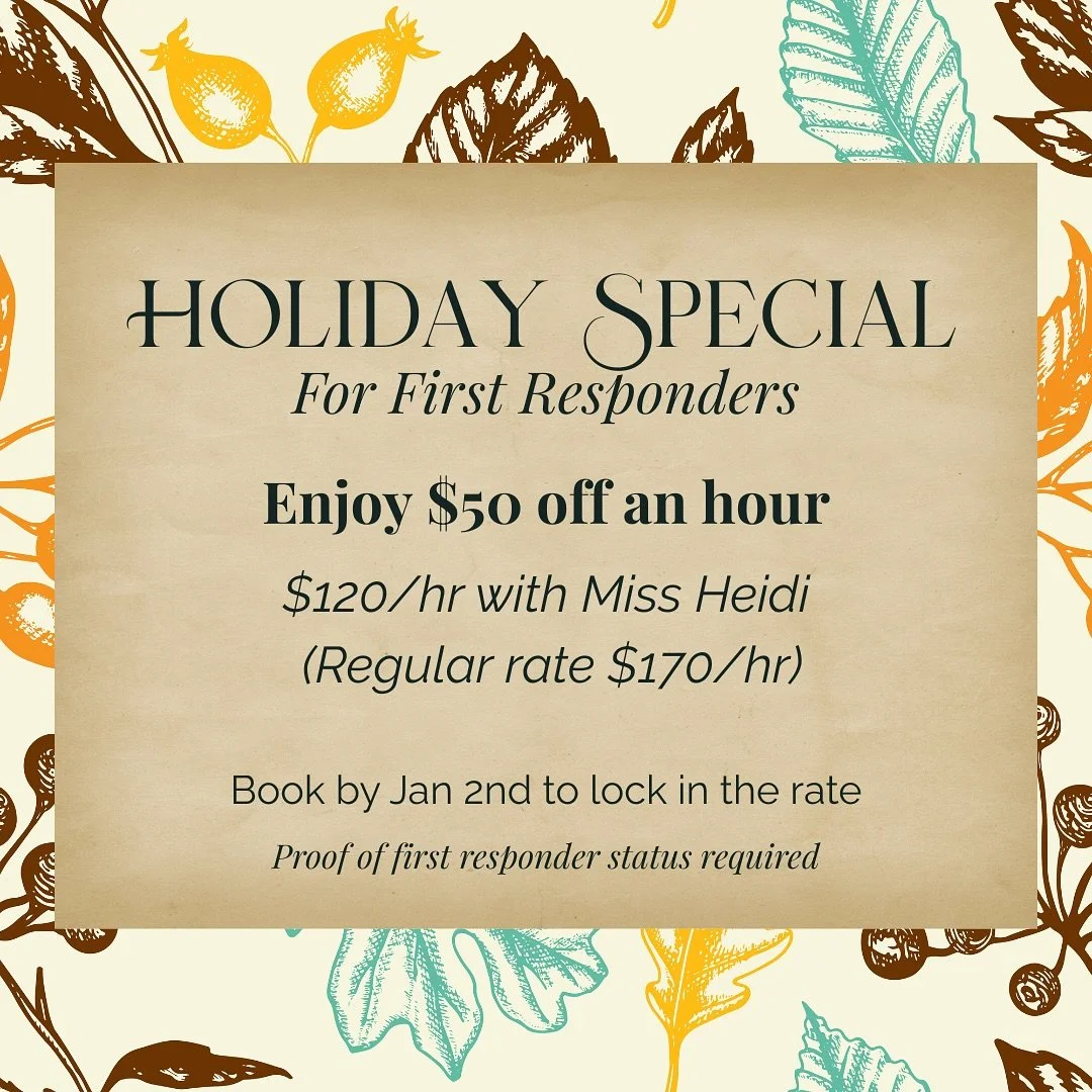 Our way of saying thank you 💚

This holiday season, Miss Heidi is offering a special rate just for first responders &mdash; $120/hr (normally $170/hr).

To qualify:
🚨 Must show proof of current or past first responder status (firefighter, EMT, para
