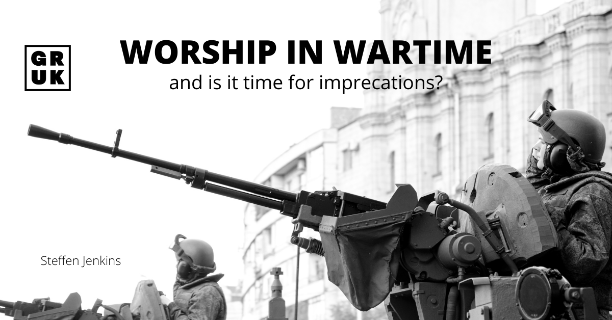 On Worship In Wartime — and is it time for imprecations?
