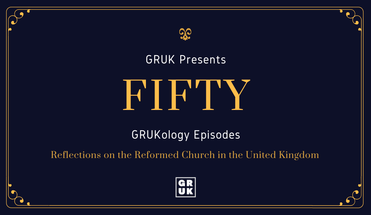 Episode 50: GRUKology Presents 50 Episodes (& Reflections on the Reformed Church in the UK)