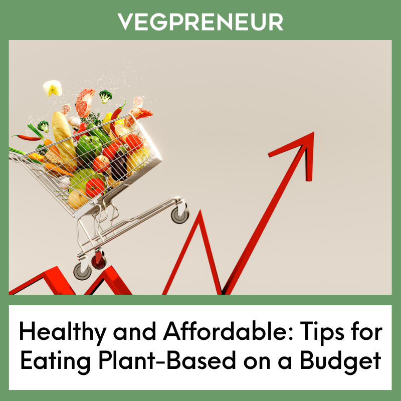 Healthy and Affordable: Tips for Eating Plant-Based on a Budget