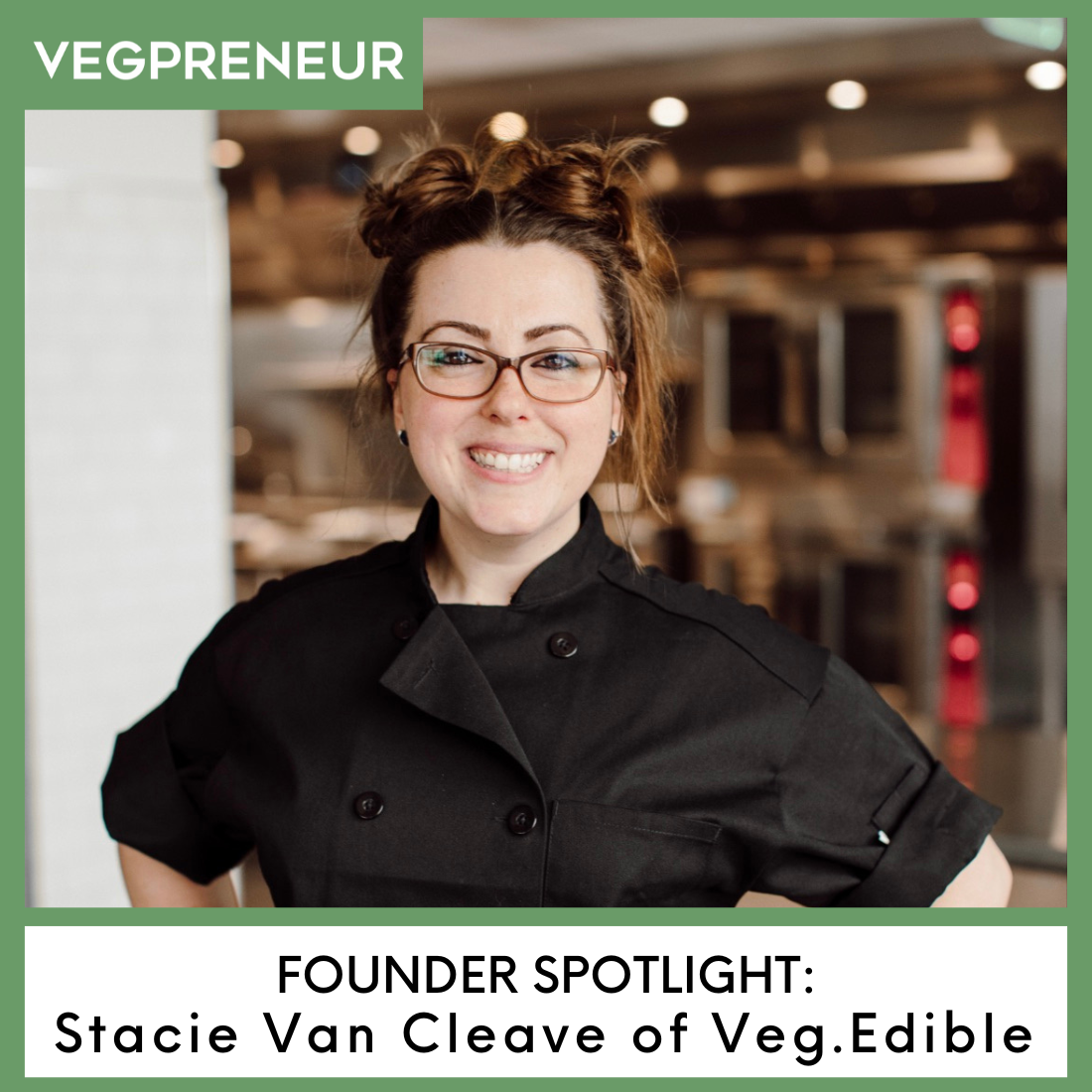 Founder Spotlight: Stacie Van Cleave (Veg.Edible)
