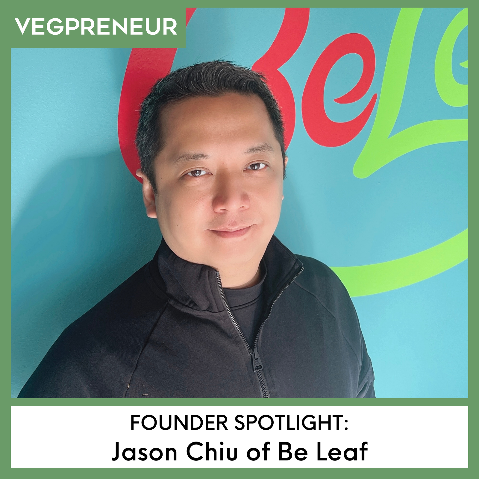 Founder Spotlight: Jason Chiu (Be Leaf Corporation) — VEGPRENEUR