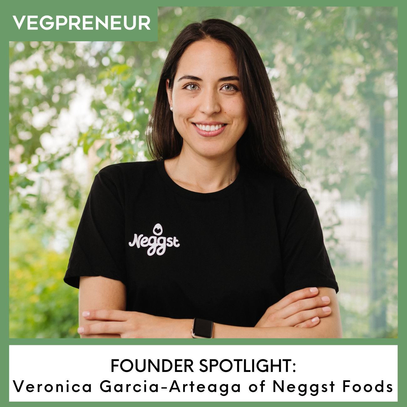Founder Spotlight: Veronica Garcia-Arteaga (Neggst Foods) — VEGPRENEUR