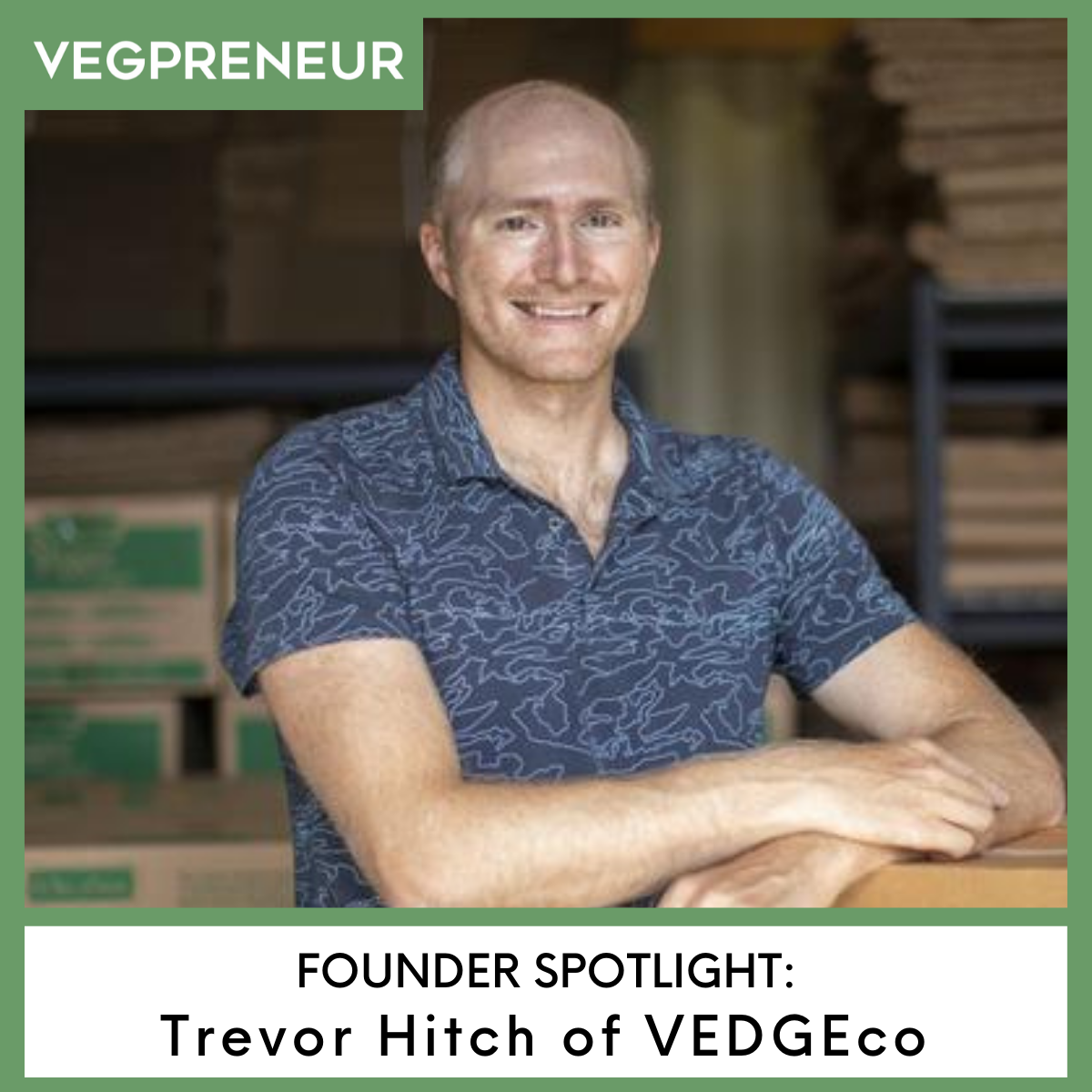 Founder Spotlight Trevor Hitch (VEDGEco) — VEGPRENEUR