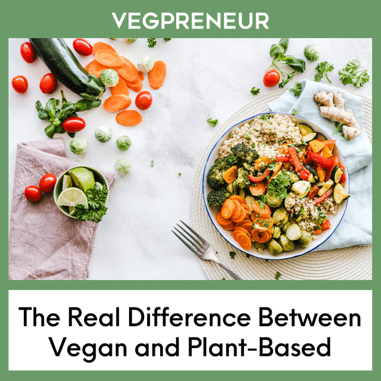 The Real Difference Between Vegan and Plant-Based — VEGPRENEUR