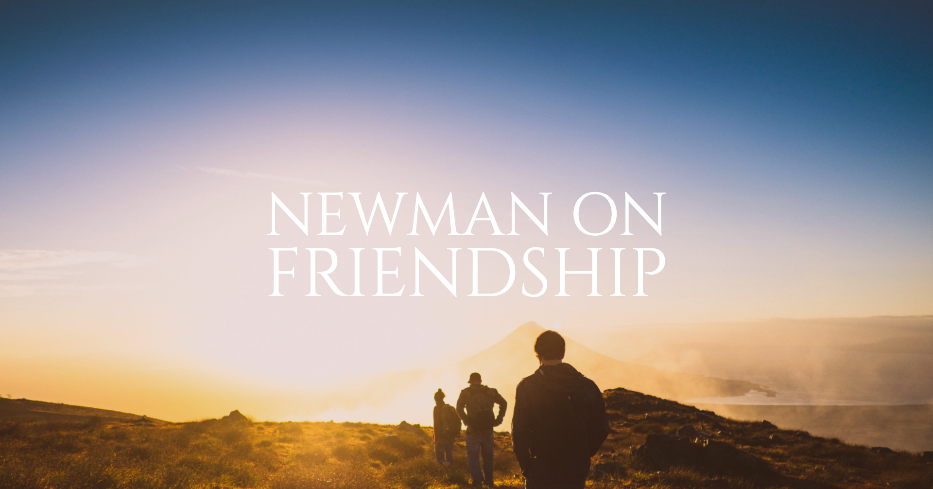 In His Own Words: Newman on Friendship 