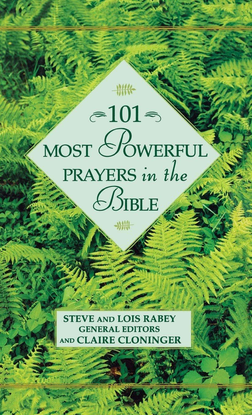 “101 Most Powerful Prayers in the Bible” - by Steve, Lois Rabey, and Claire Cloninger