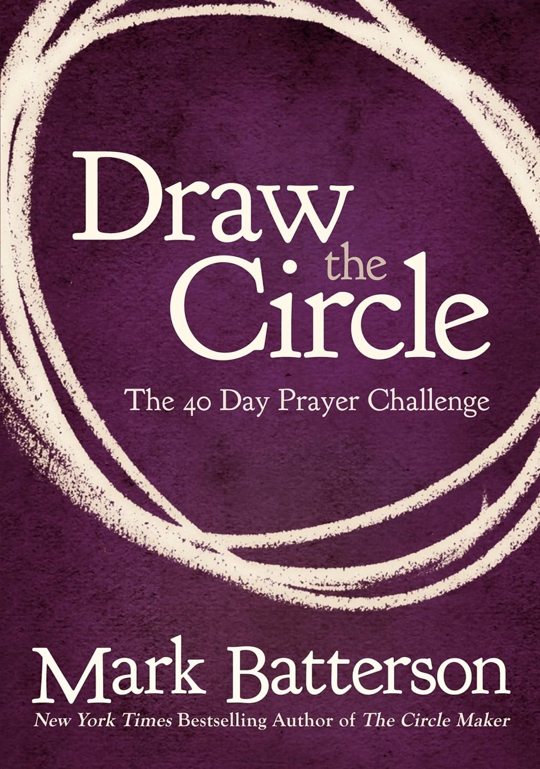 “Draw the Circle: The 40 Day Prayer Challenge” - by Mark Batterson
